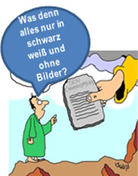 Ein Cartoon zeigt Moses, der eine Steintafel von einer Hand aus einer Wolke erhält. Er blickt skeptisch und sagt in einer Sprechblase: „Was denn alles nur in schwarz weiß und ohne Bilder?“.